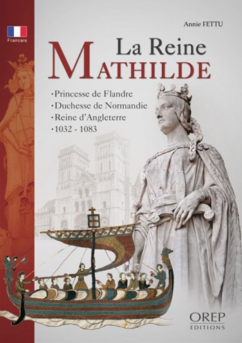 LA REINE MATHILDE Princesse de Flandre, duchesse de Normande, reine d'Angleterre ?vers 1032-1083