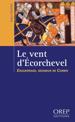 Le vent d’Écorchevel - Enguerrand, seigneur de Corbin par Brigite Piedfert, publié par les Éditions OREP.