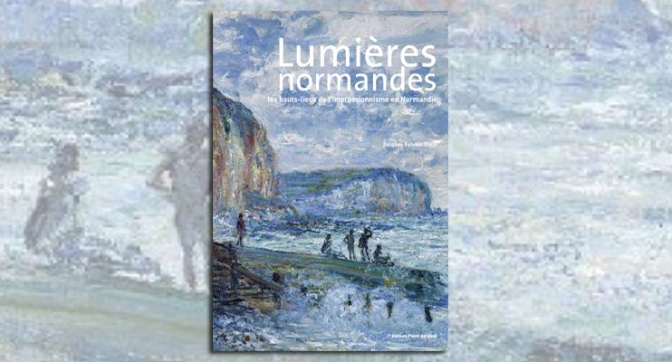 Lumières normandes - les hauts-lieux de l'impressionnisme en Normandie.