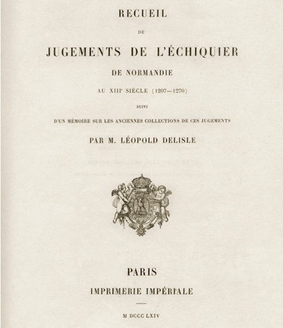 Page de titre de louvrage de Mr Léopold Delisle qui reste le principal livre sur lidentification et linventaire des registres de jugements de lEchiquier. (Coll. Patrimoine Normand)